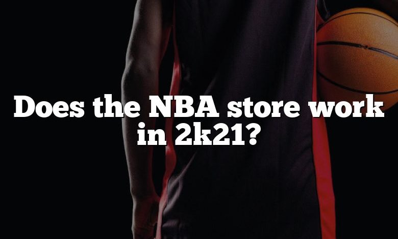 Does the NBA store work in 2k21?