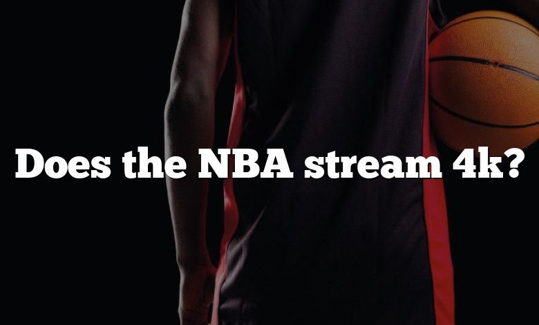 Does the NBA stream 4k?