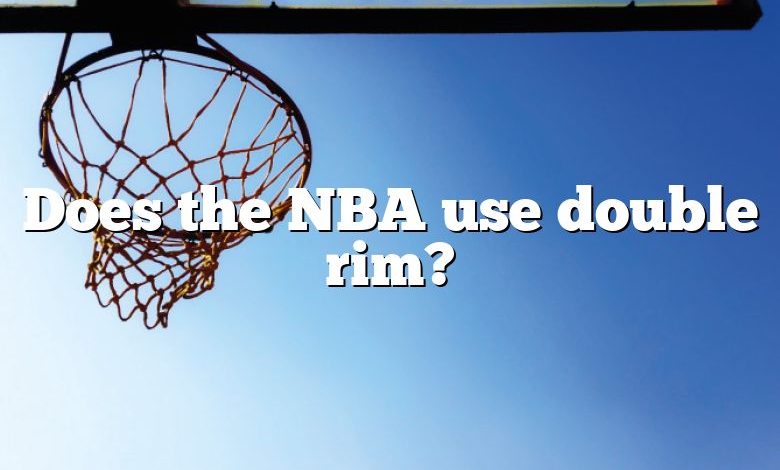 Does the NBA use double rim?