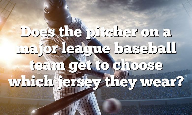 Does the pitcher on a major league baseball team get to choose which jersey they wear?