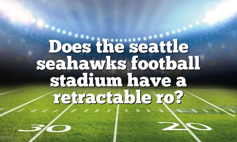 Does the seattle seahawks football stadium have a retractable ro?