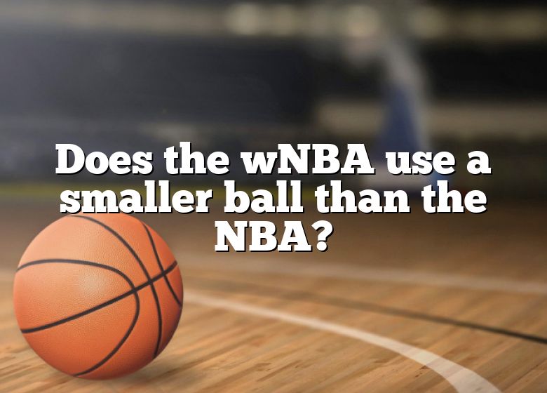 Does The WNBA Use A Smaller Ball Than The NBA? DNA Of SPORTS