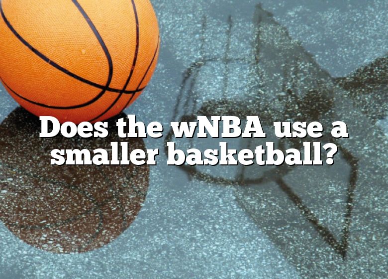 Does The WNBA Use A Smaller Basketball? DNA Of SPORTS