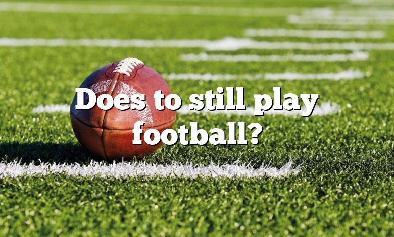 Does to still play football?