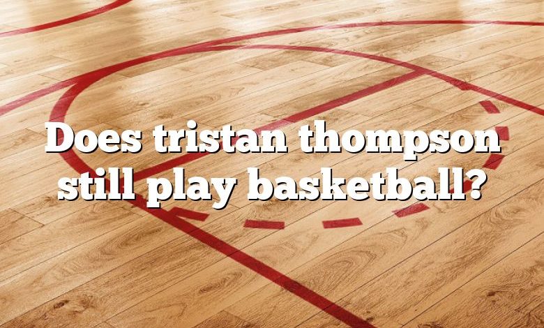 Does tristan thompson still play basketball?