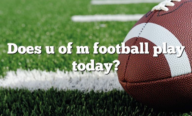 Does u of m football play today?