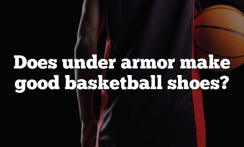 Does under armor make good basketball shoes?