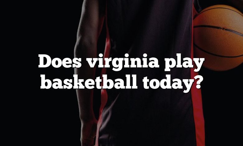 Does virginia play basketball today?