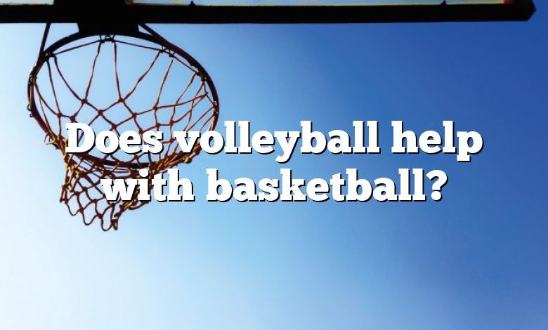 Does volleyball help with basketball?