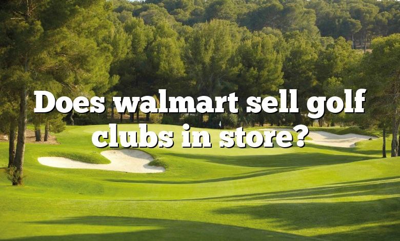 Does walmart sell golf clubs in store?