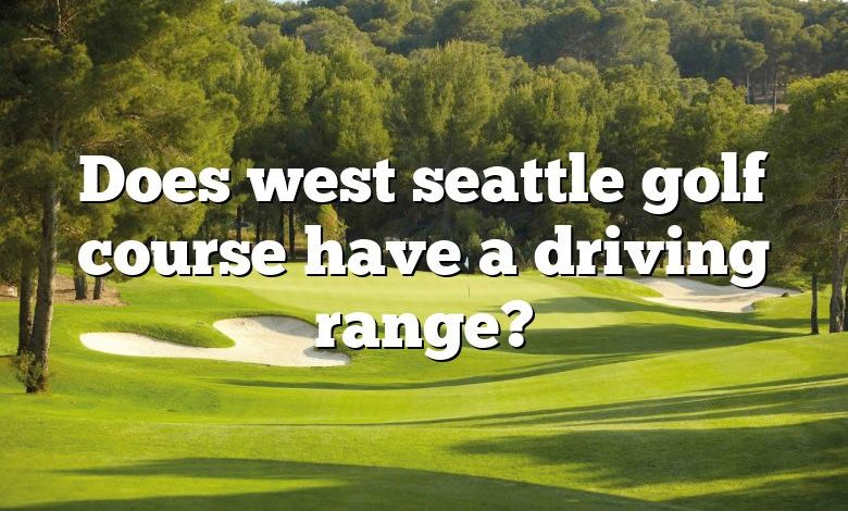 Does west seattle golf course have a driving range?