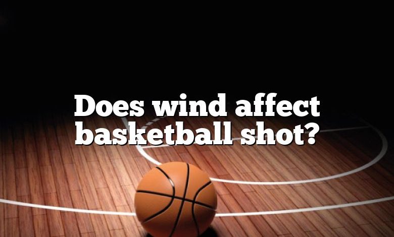 Does wind affect basketball shot?