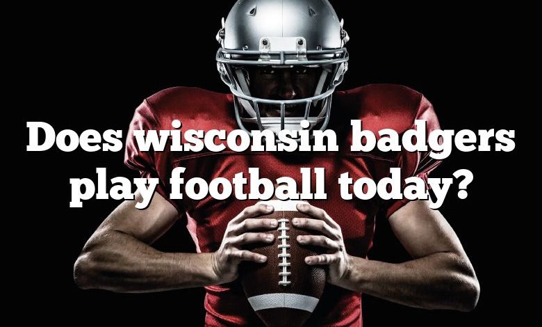 Does wisconsin badgers play football today?