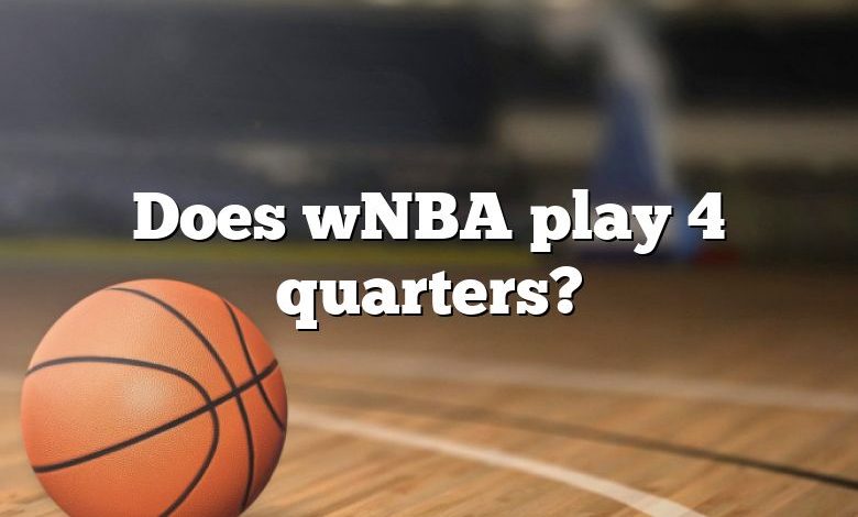 Does wNBA play 4 quarters?