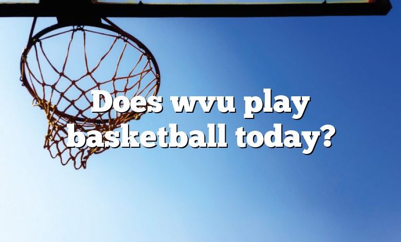 Does wvu play basketball today?