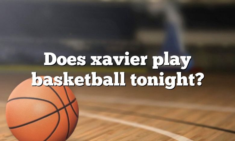 Does xavier play basketball tonight?