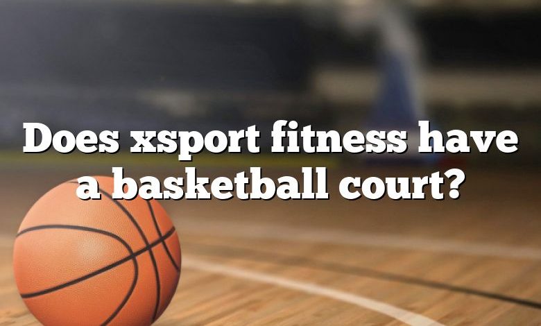 Does xsport fitness have a basketball court?