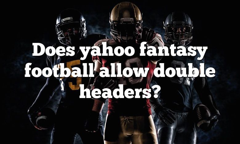 Does yahoo fantasy football allow double headers?