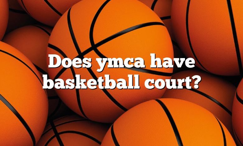 Does ymca have basketball court?