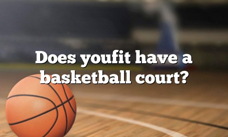 Does youfit have a basketball court?