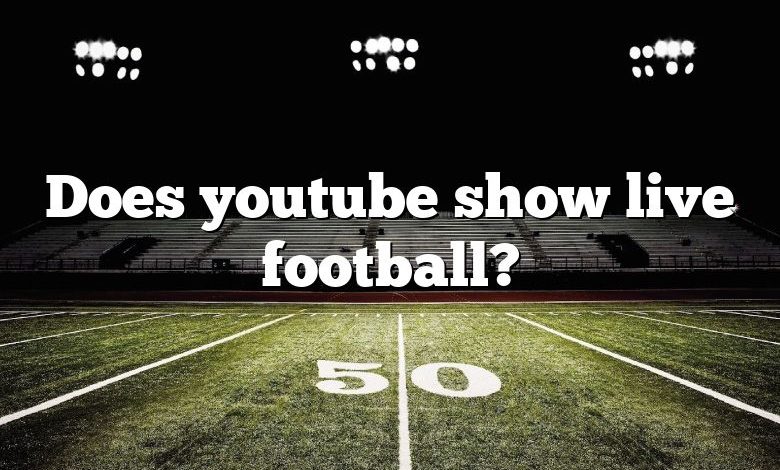 Does youtube show live football?