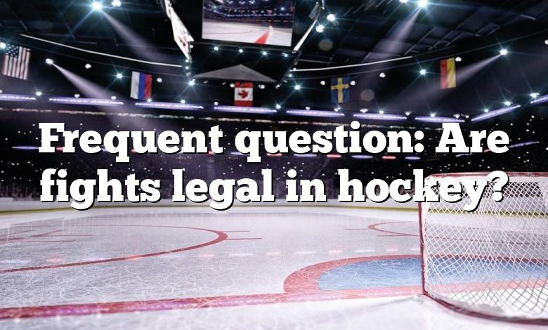 Frequent question: Are fights legal in hockey?