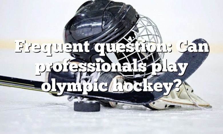 Frequent question: Can professionals play olympic hockey?