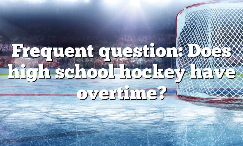 Frequent question: Does high school hockey have overtime?