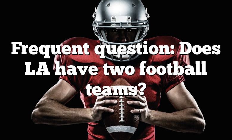 Frequent question: Does LA have two football teams?