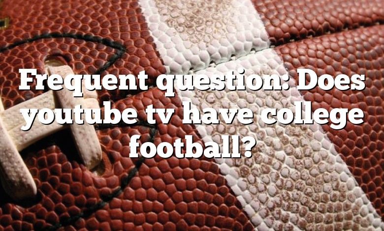 Frequent question: Does youtube tv have college football?