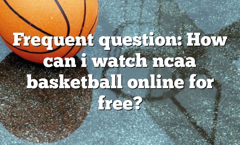 Frequent question: How can i watch ncaa basketball online for free?
