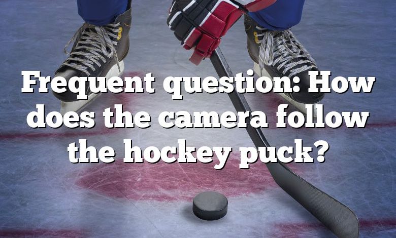 Frequent question: How does the camera follow the hockey puck?