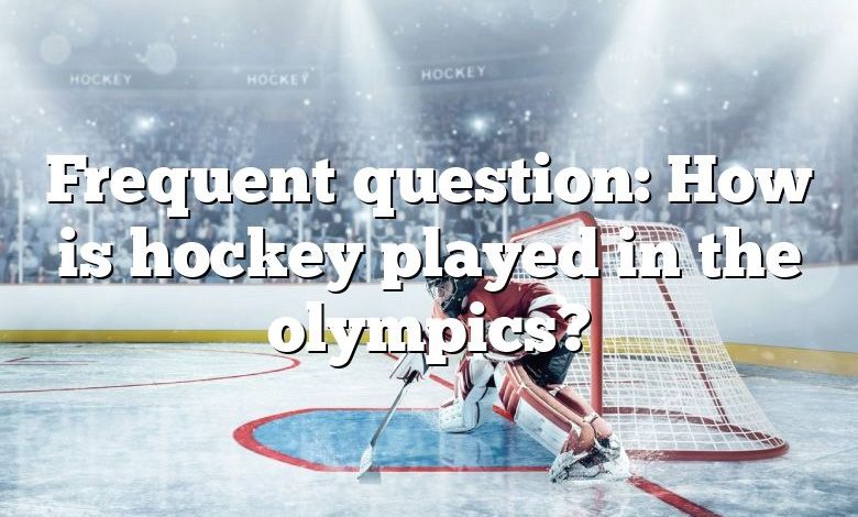 Frequent question: How is hockey played in the olympics?