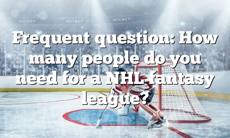 Frequent question: How many people do you need for a NHL fantasy league?