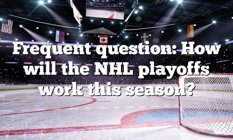 Frequent question: How will the NHL playoffs work this season?