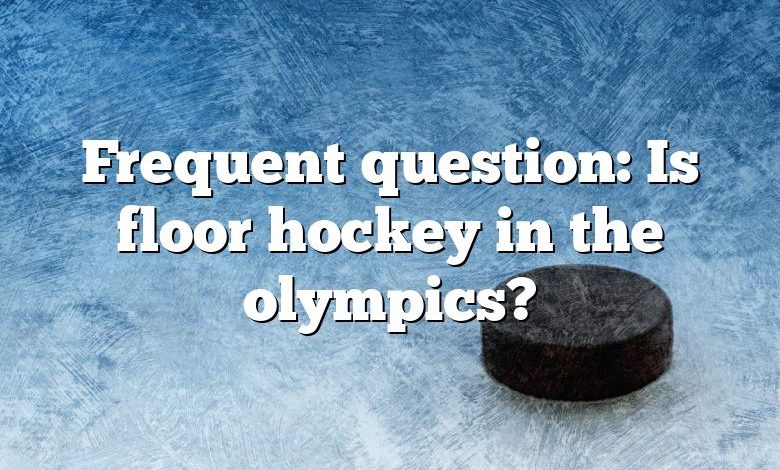 Frequent question: Is floor hockey in the olympics?