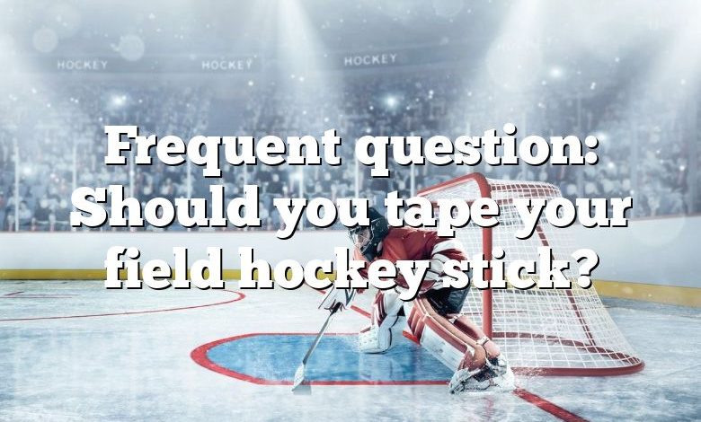 Frequent question: Should you tape your field hockey stick?