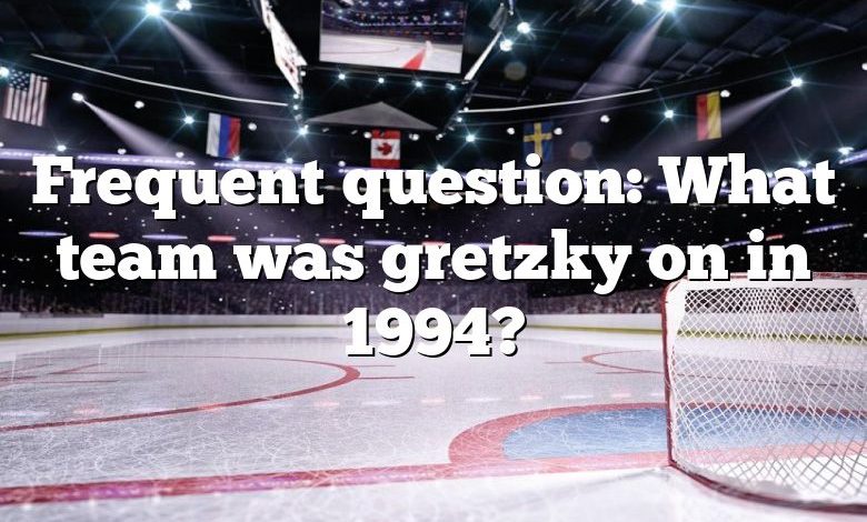 Frequent question: What team was gretzky on in 1994?