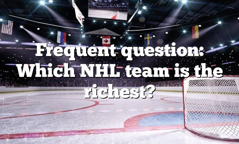 Frequent question: Which NHL team is the richest?