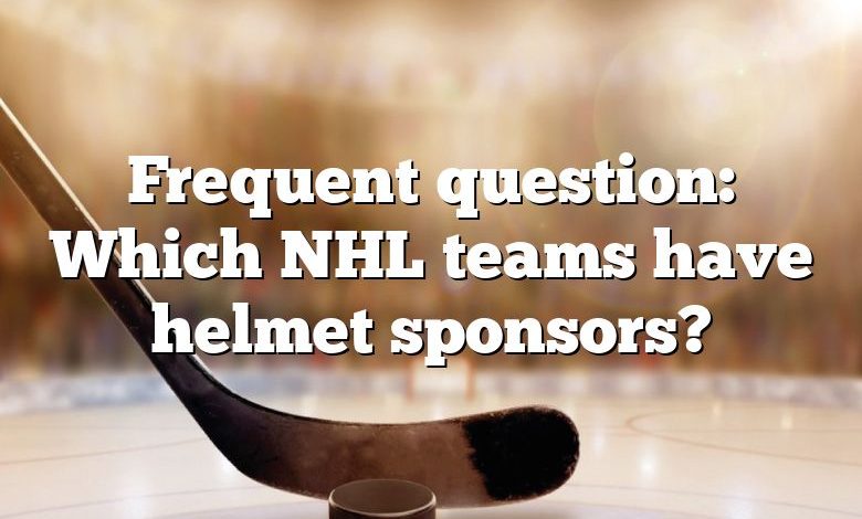 Frequent question: Which NHL teams have helmet sponsors?