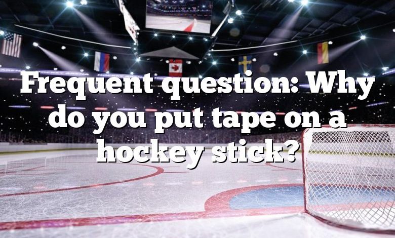 Frequent question: Why do you put tape on a hockey stick?