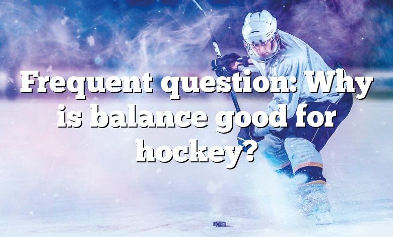 Frequent question: Why is balance good for hockey?