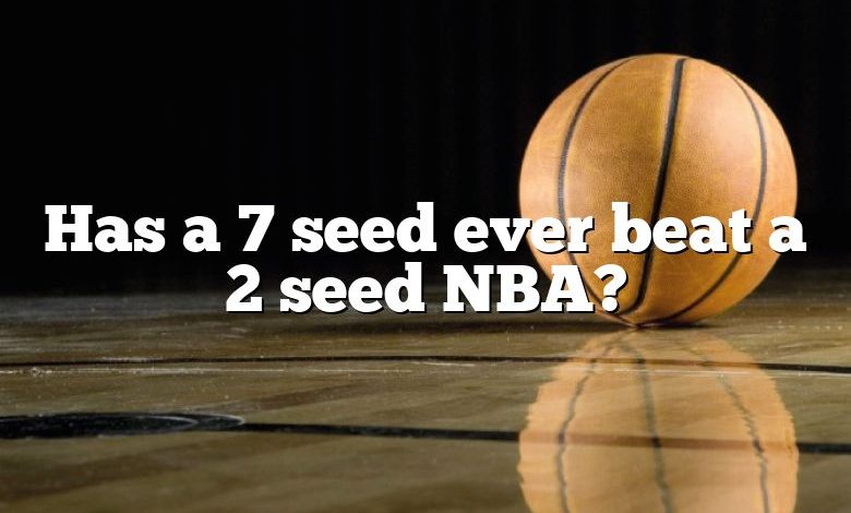 Has a 7 seed ever beat a 2 seed NBA?