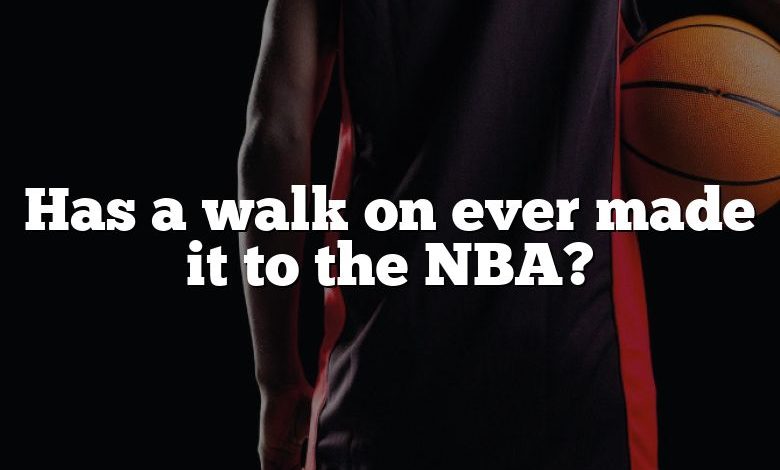 Has a walk on ever made it to the NBA?