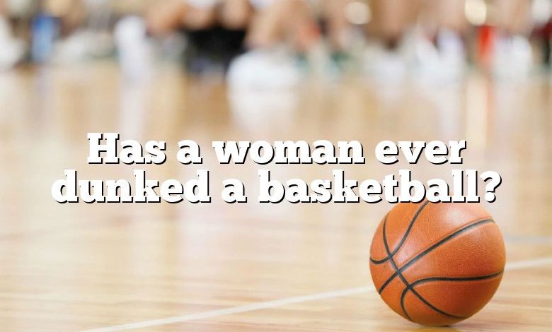 Has a woman ever dunked a basketball?