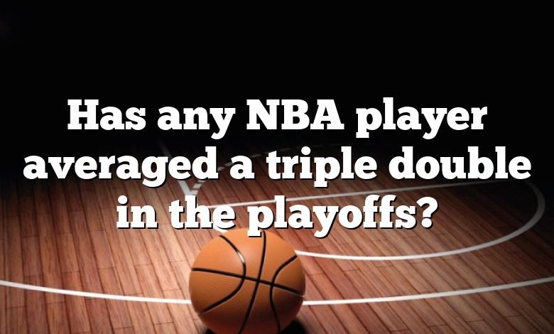 Has any NBA player averaged a triple double in the playoffs?