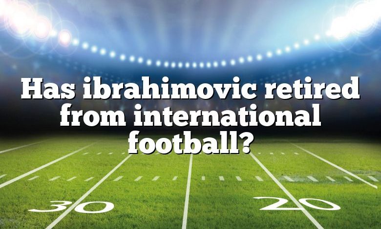 Has ibrahimovic retired from international football?