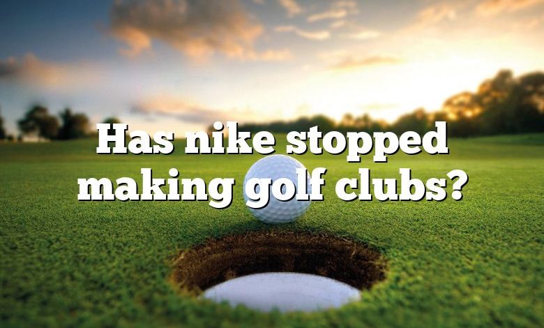 Has nike stopped making golf clubs?