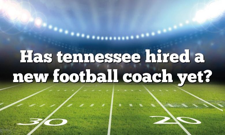 Has tennessee hired a new football coach yet?