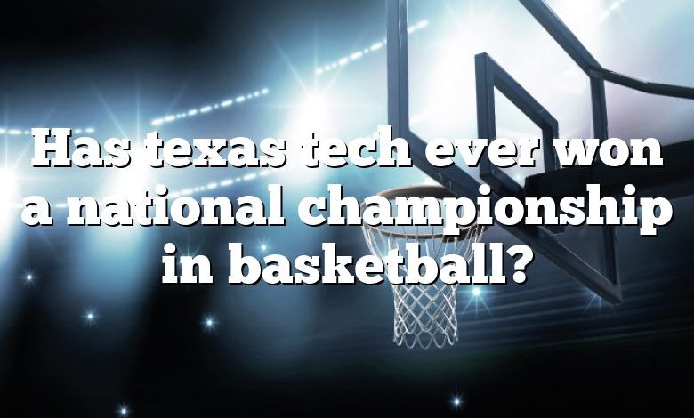 Has texas tech ever won a national championship in basketball?